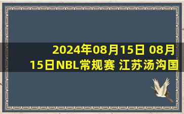 2024年08月15日 08月15日NBL常规赛 江苏汤沟国藏 - 合肥狂风峻茂 全场集锦